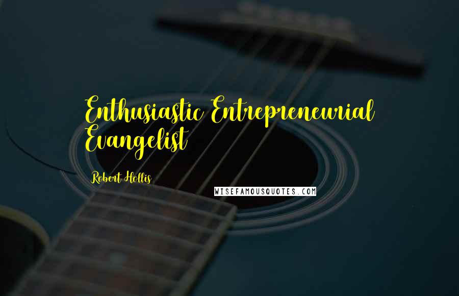 Robert Hollis Quotes: Enthusiastic Entrepreneurial Evangelist