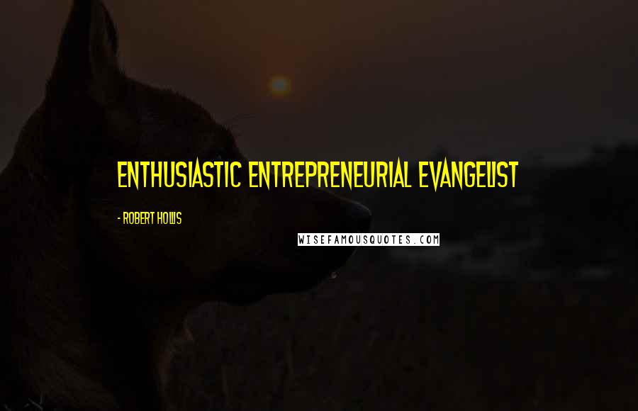 Robert Hollis Quotes: Enthusiastic Entrepreneurial Evangelist