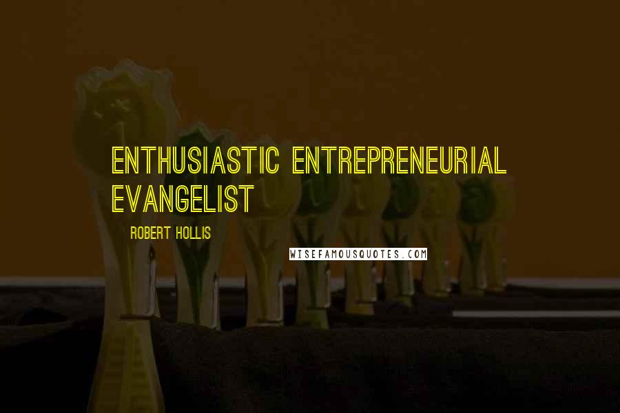 Robert Hollis Quotes: Enthusiastic Entrepreneurial Evangelist