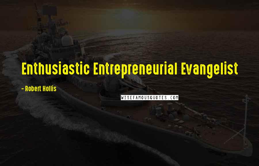 Robert Hollis Quotes: Enthusiastic Entrepreneurial Evangelist