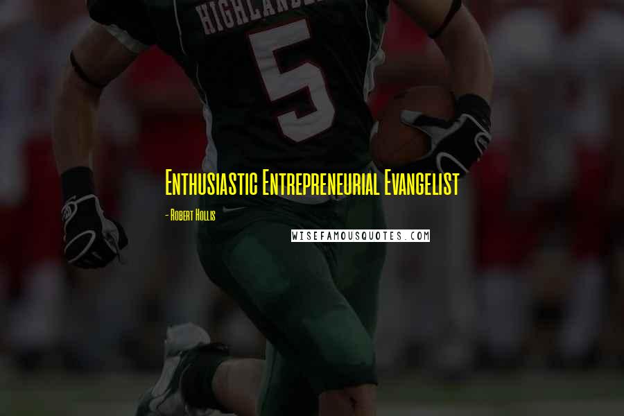 Robert Hollis Quotes: Enthusiastic Entrepreneurial Evangelist