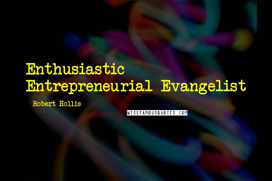 Robert Hollis Quotes: Enthusiastic Entrepreneurial Evangelist