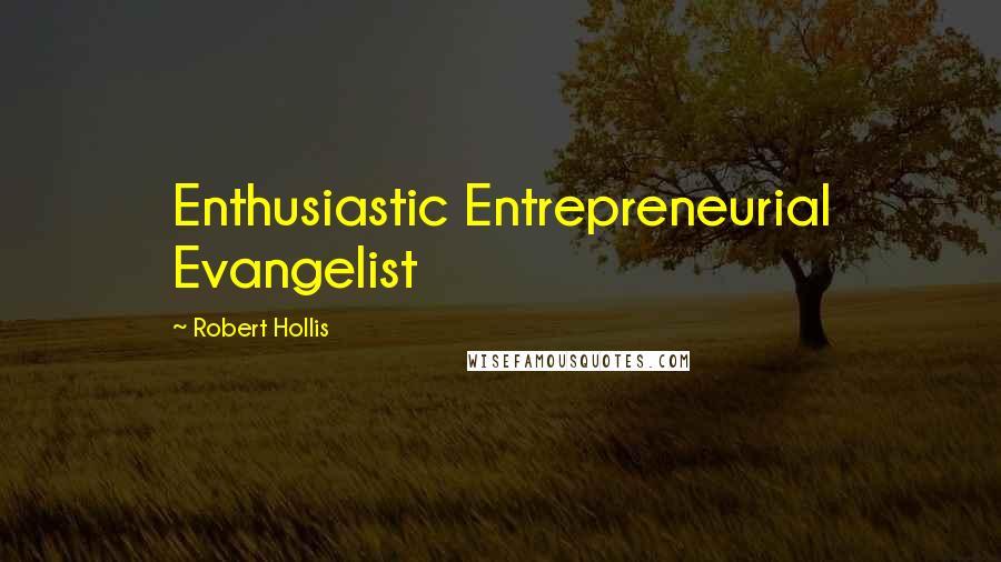 Robert Hollis Quotes: Enthusiastic Entrepreneurial Evangelist