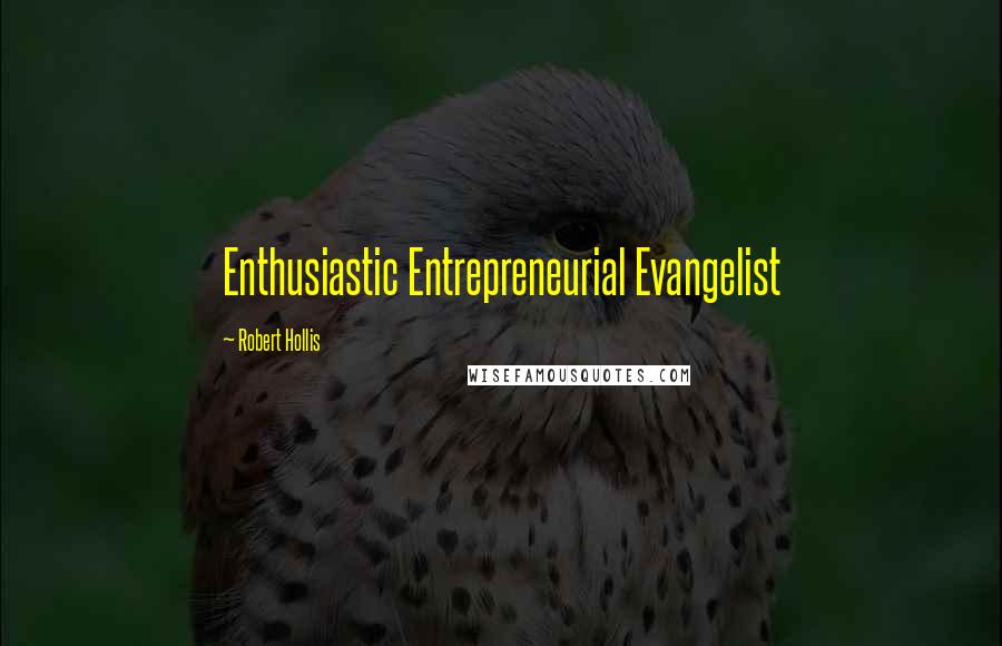 Robert Hollis Quotes: Enthusiastic Entrepreneurial Evangelist