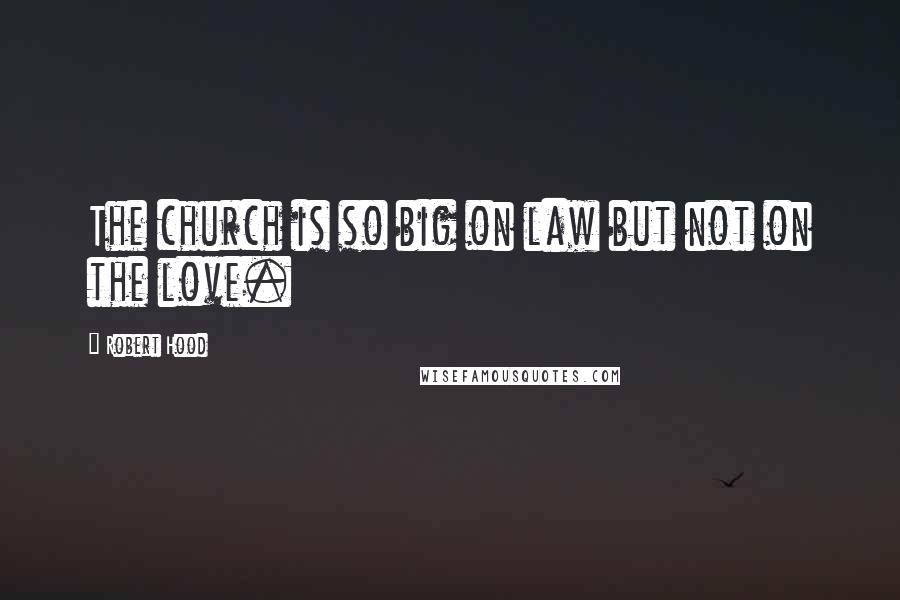 Robert Hood Quotes: The church is so big on law but not on the love.