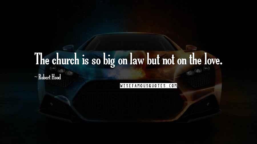 Robert Hood Quotes: The church is so big on law but not on the love.