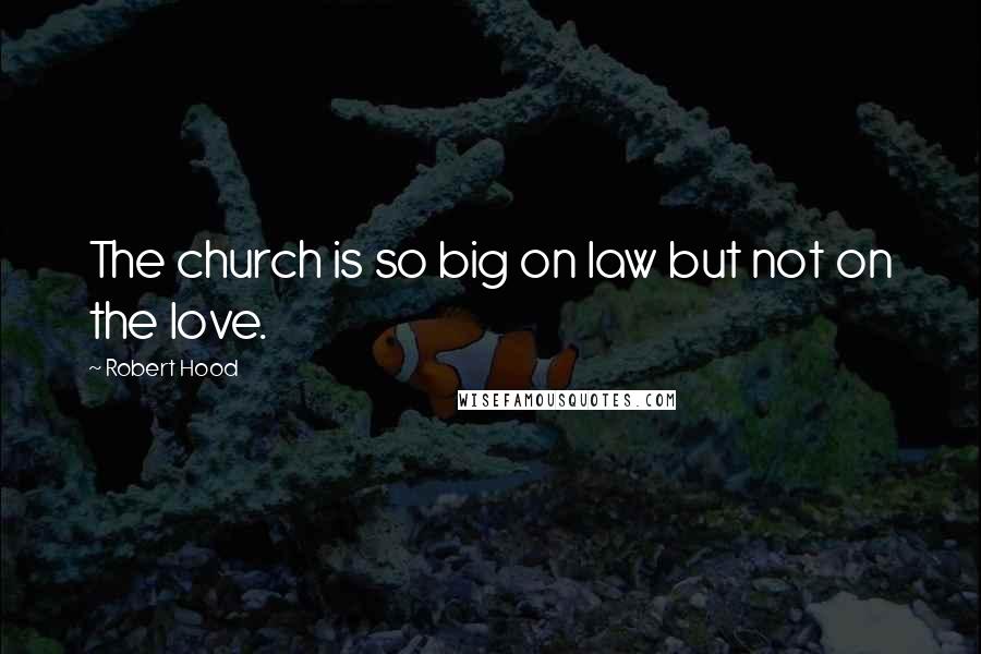 Robert Hood Quotes: The church is so big on law but not on the love.