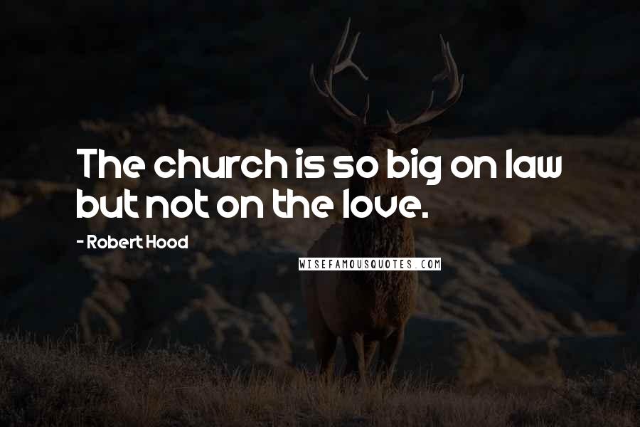 Robert Hood Quotes: The church is so big on law but not on the love.