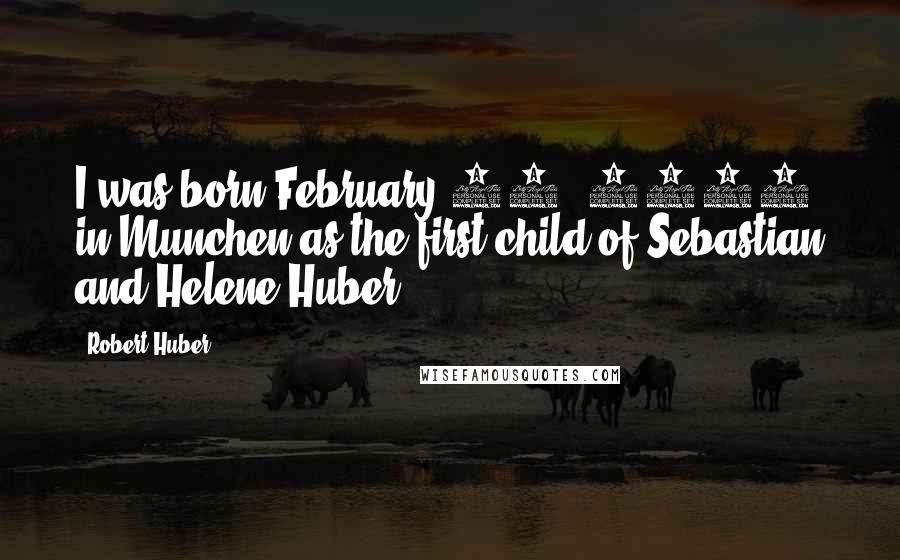 Robert Huber Quotes: I was born February 20, 1937 in Munchen as the first child of Sebastian and Helene Huber.