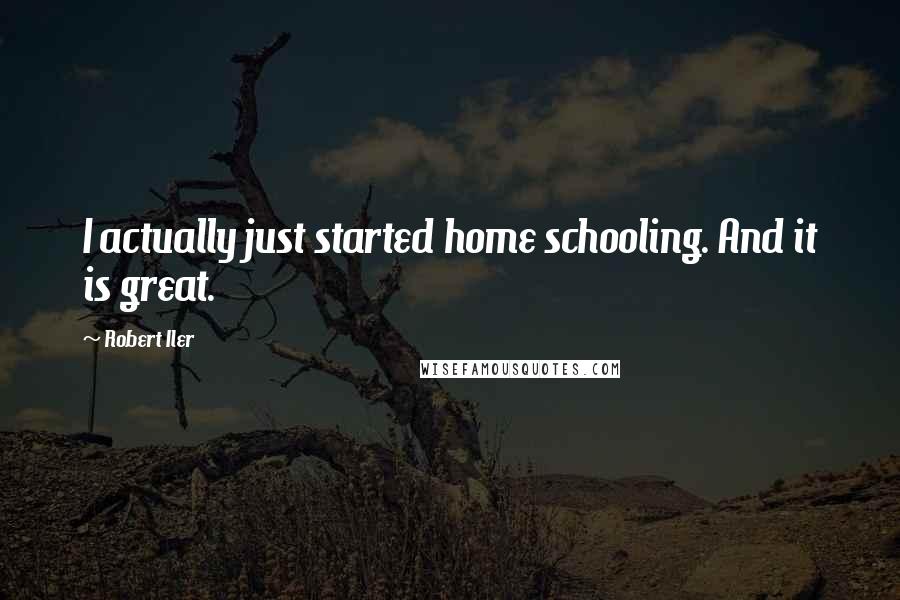 Robert Iler Quotes: I actually just started home schooling. And it is great.