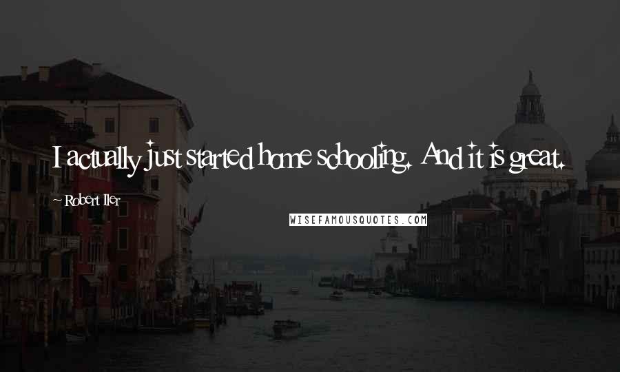 Robert Iler Quotes: I actually just started home schooling. And it is great.