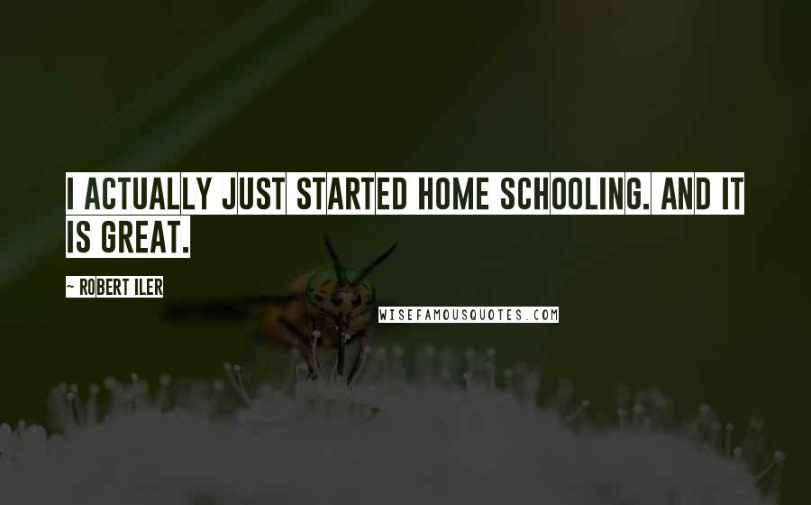 Robert Iler Quotes: I actually just started home schooling. And it is great.