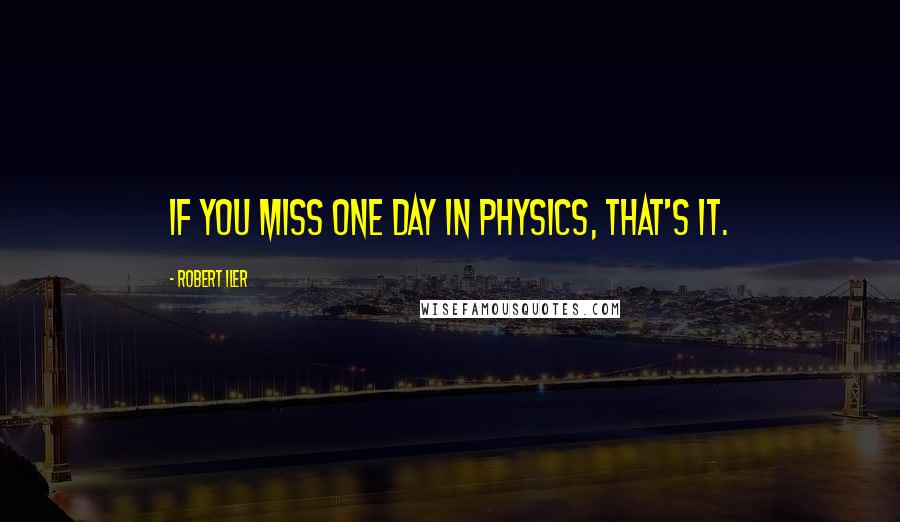 Robert Iler Quotes: If you miss one day in physics, that's it.
