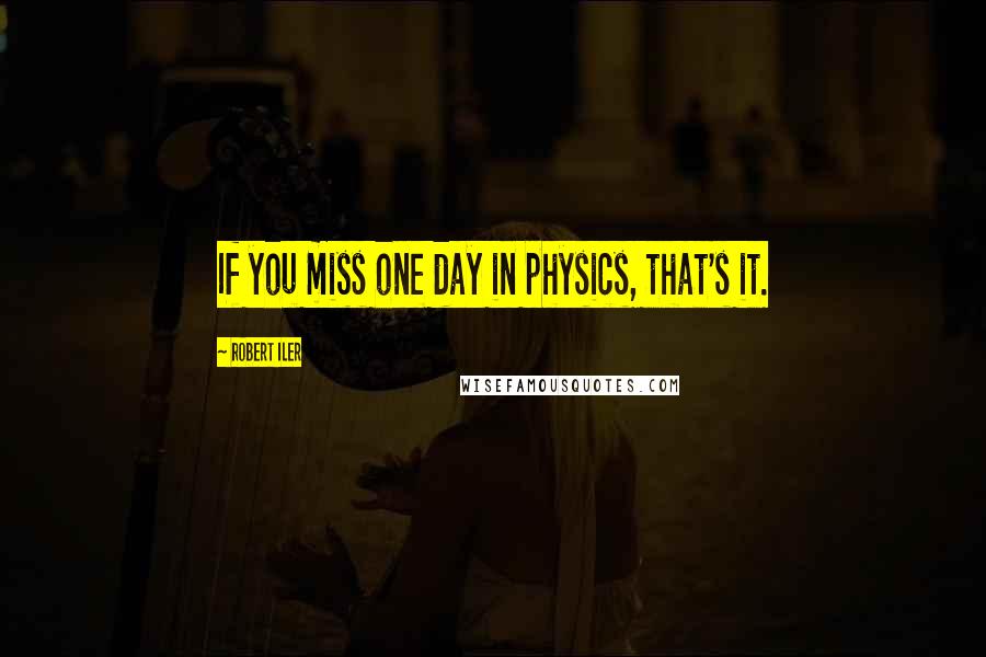 Robert Iler Quotes: If you miss one day in physics, that's it.