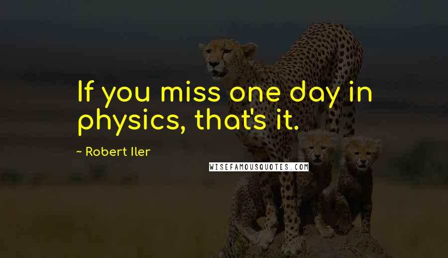 Robert Iler Quotes: If you miss one day in physics, that's it.