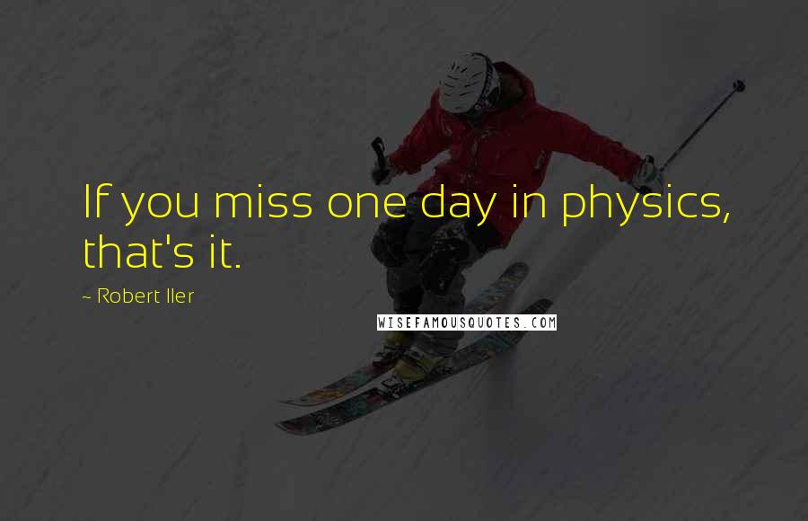 Robert Iler Quotes: If you miss one day in physics, that's it.