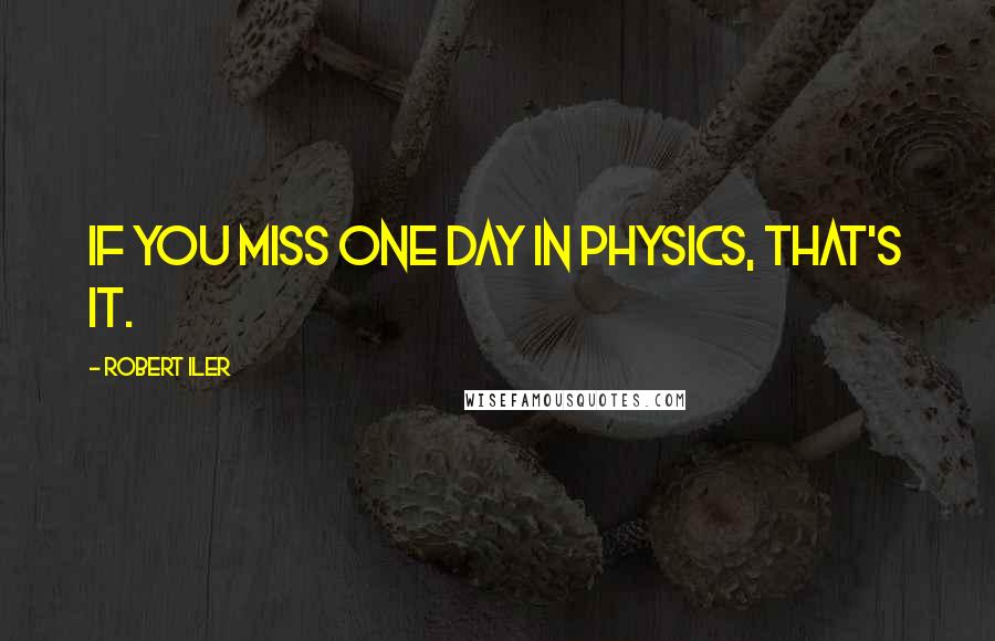 Robert Iler Quotes: If you miss one day in physics, that's it.