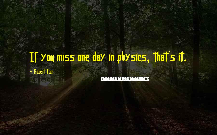 Robert Iler Quotes: If you miss one day in physics, that's it.