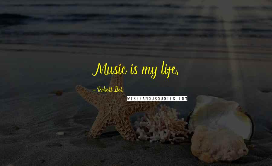 Robert Iler Quotes: Music is my life.