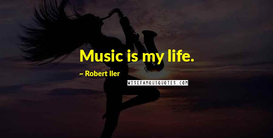 Robert Iler Quotes: Music is my life.