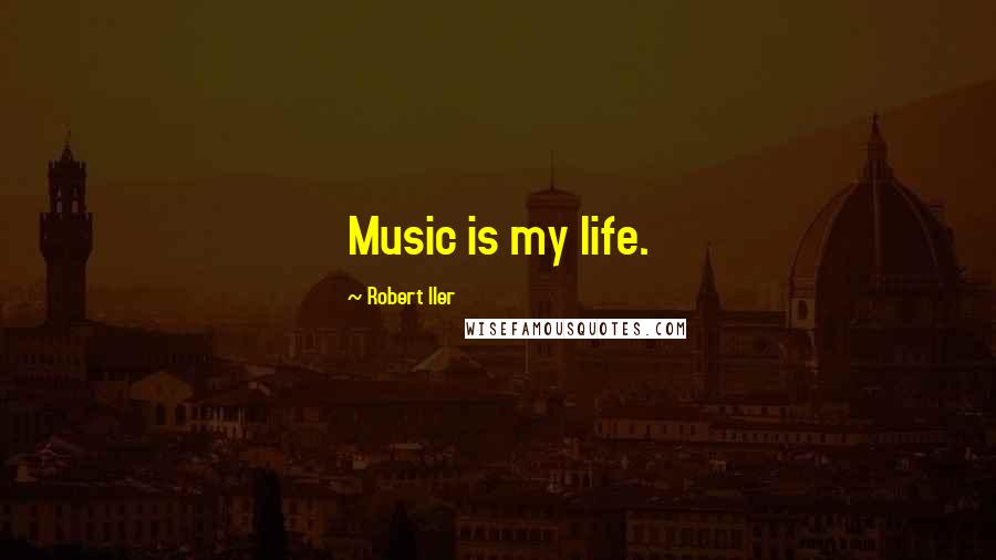 Robert Iler Quotes: Music is my life.