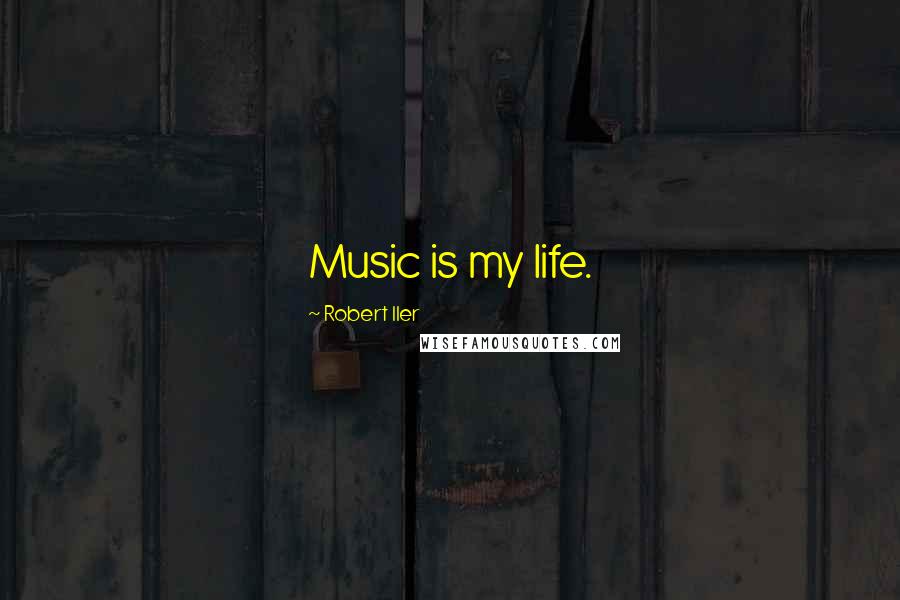 Robert Iler Quotes: Music is my life.