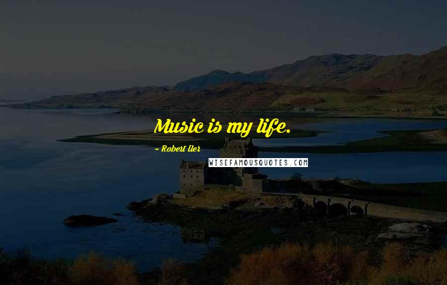 Robert Iler Quotes: Music is my life.