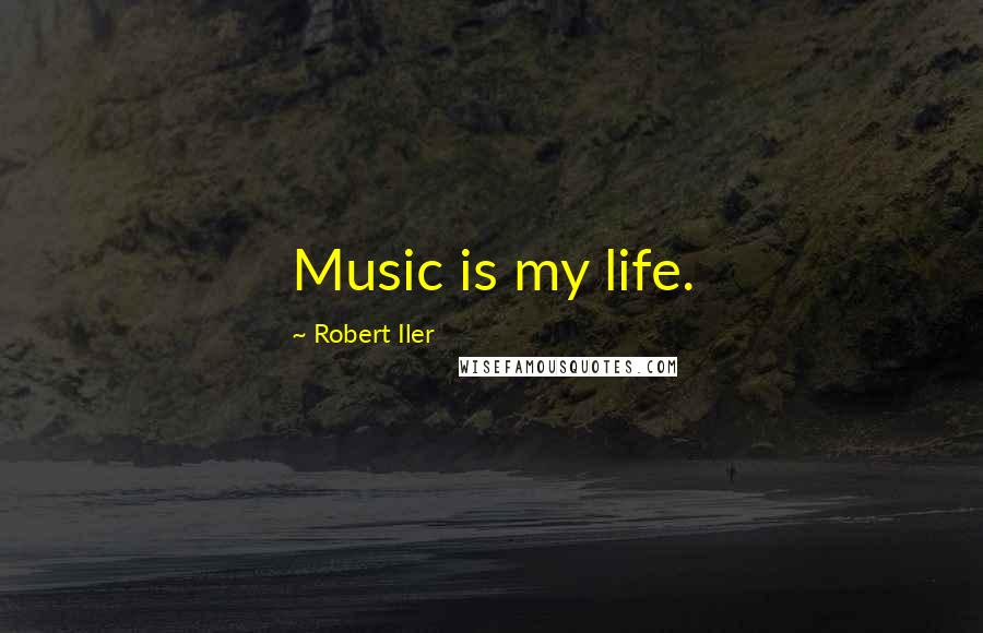 Robert Iler Quotes: Music is my life.