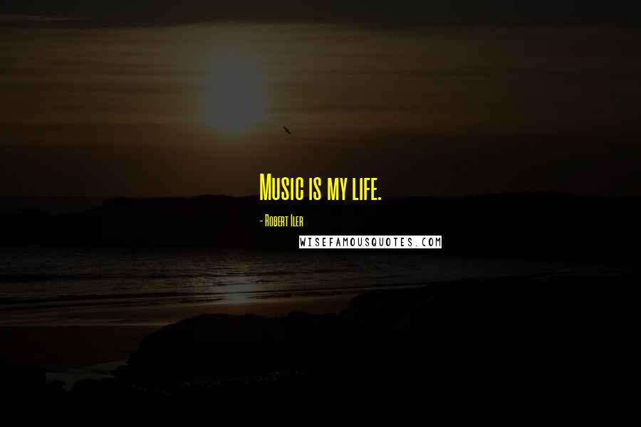 Robert Iler Quotes: Music is my life.