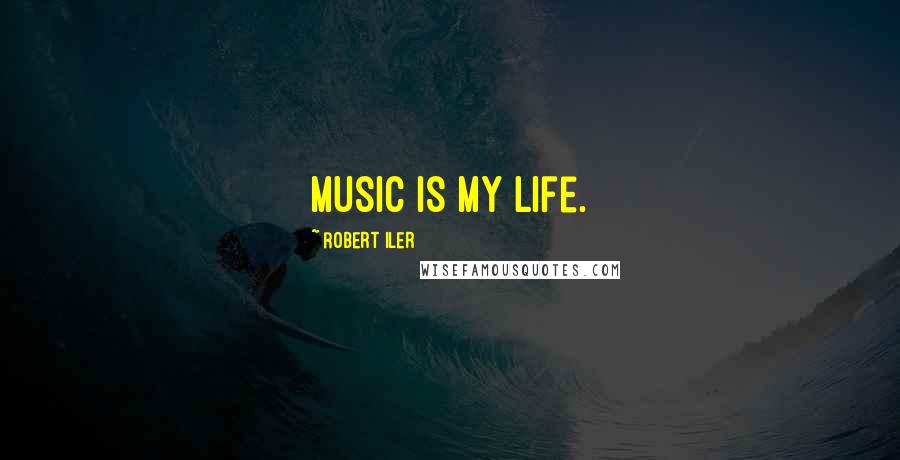 Robert Iler Quotes: Music is my life.