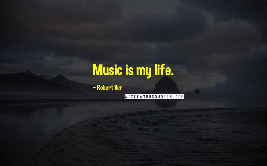 Robert Iler Quotes: Music is my life.