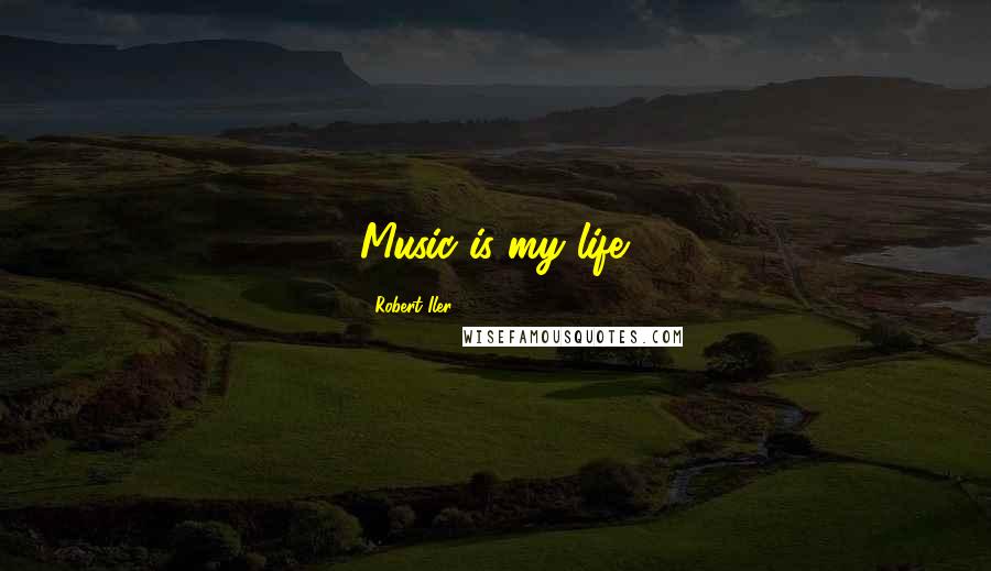 Robert Iler Quotes: Music is my life.