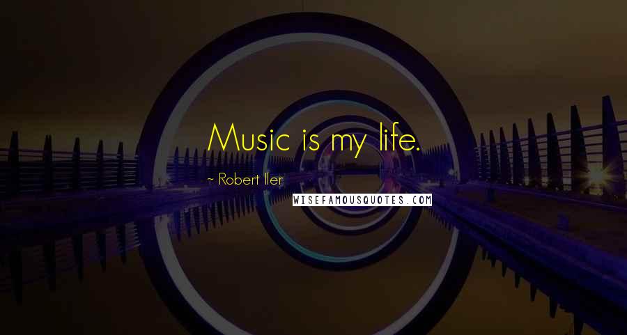 Robert Iler Quotes: Music is my life.