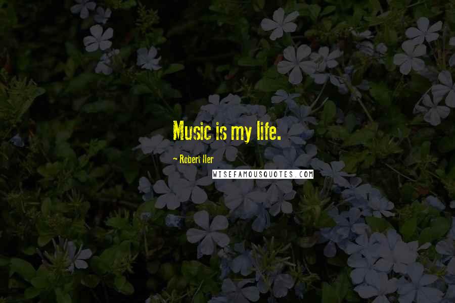 Robert Iler Quotes: Music is my life.