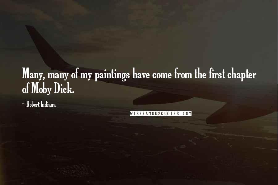 Robert Indiana Quotes: Many, many of my paintings have come from the first chapter of Moby Dick.