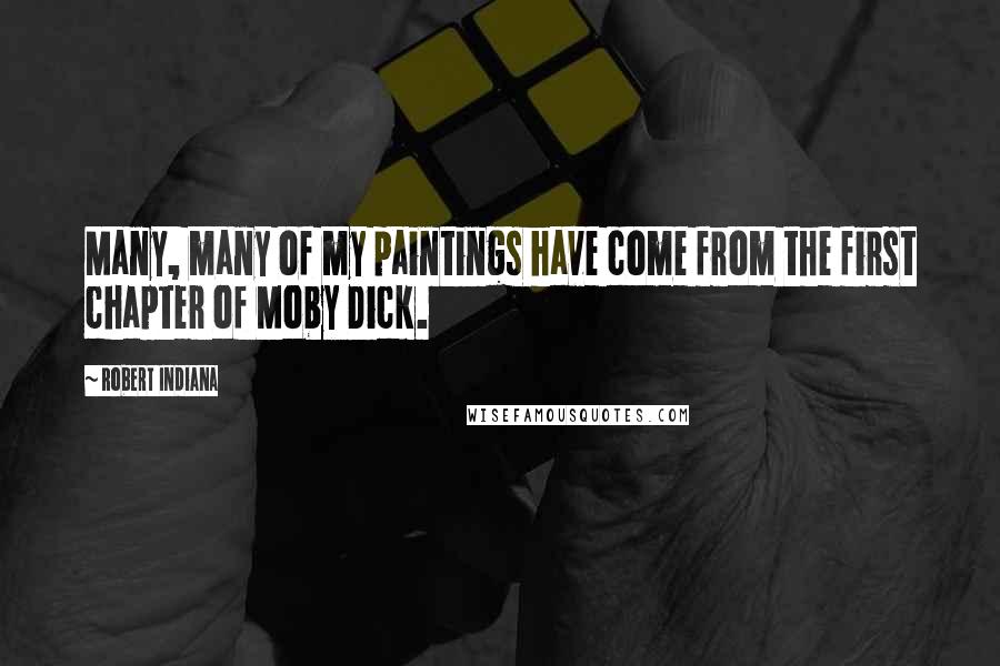 Robert Indiana Quotes: Many, many of my paintings have come from the first chapter of Moby Dick.