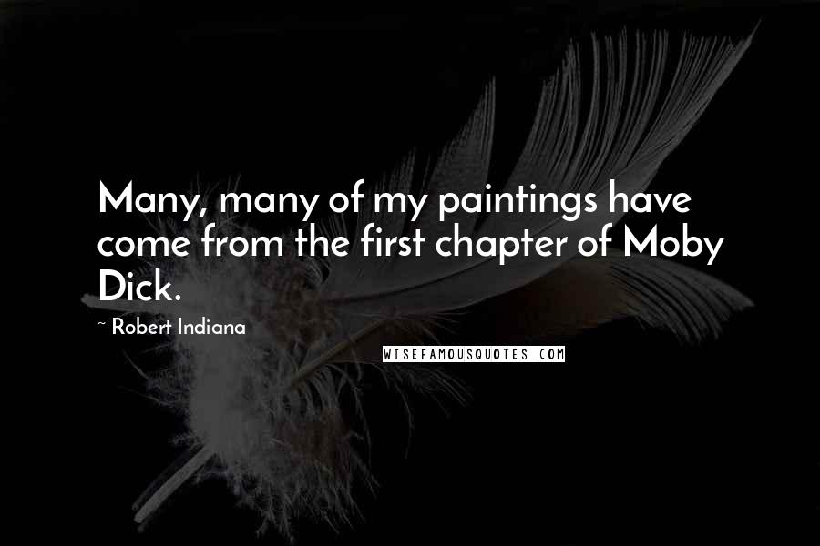 Robert Indiana Quotes: Many, many of my paintings have come from the first chapter of Moby Dick.