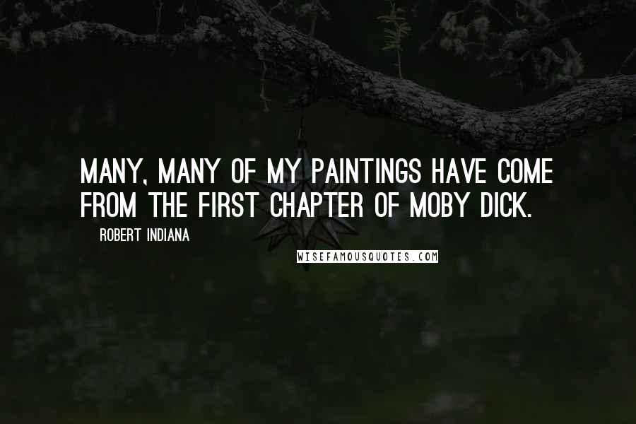 Robert Indiana Quotes: Many, many of my paintings have come from the first chapter of Moby Dick.