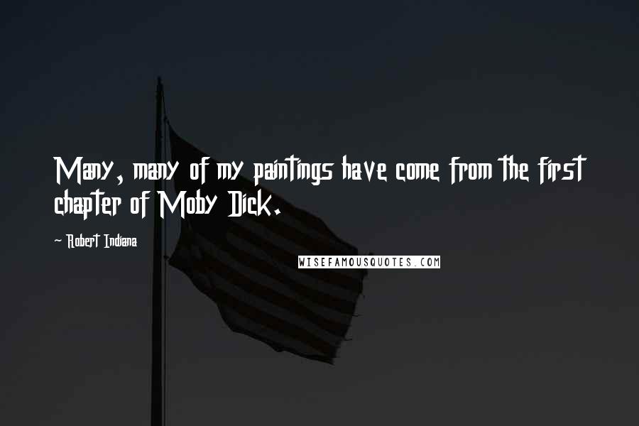 Robert Indiana Quotes: Many, many of my paintings have come from the first chapter of Moby Dick.