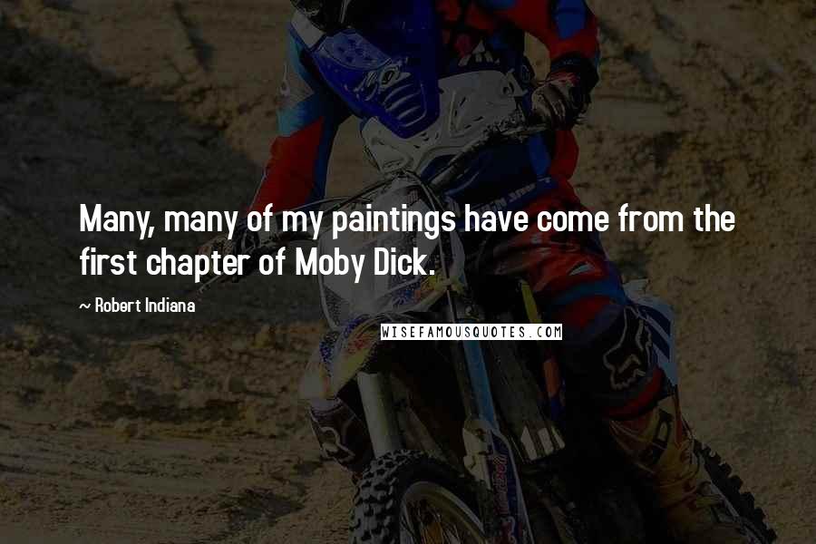 Robert Indiana Quotes: Many, many of my paintings have come from the first chapter of Moby Dick.