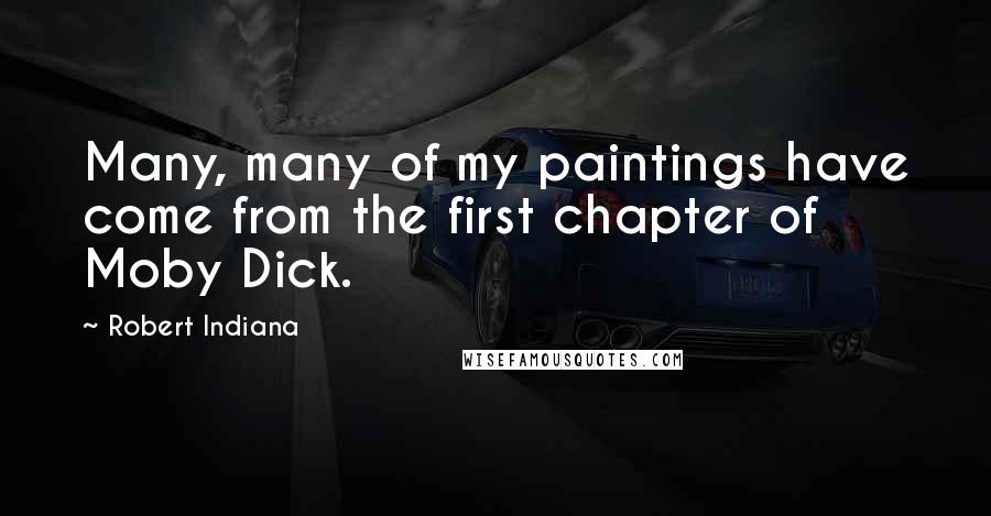 Robert Indiana Quotes: Many, many of my paintings have come from the first chapter of Moby Dick.