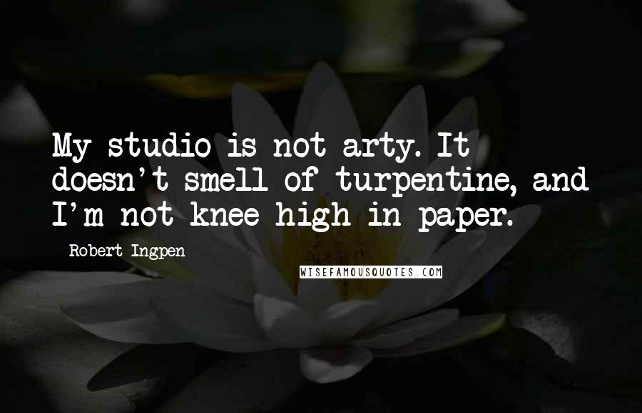 Robert Ingpen Quotes: My studio is not arty. It doesn't smell of turpentine, and I'm not knee-high in paper.