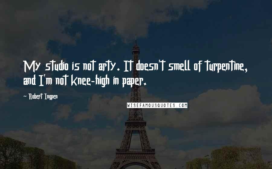 Robert Ingpen Quotes: My studio is not arty. It doesn't smell of turpentine, and I'm not knee-high in paper.