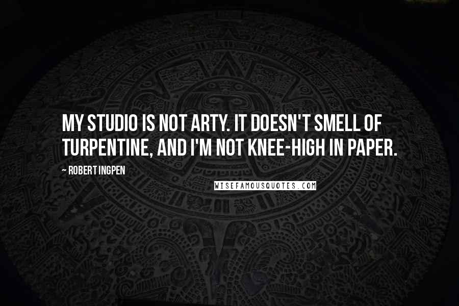 Robert Ingpen Quotes: My studio is not arty. It doesn't smell of turpentine, and I'm not knee-high in paper.