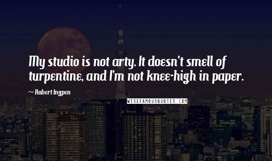 Robert Ingpen Quotes: My studio is not arty. It doesn't smell of turpentine, and I'm not knee-high in paper.