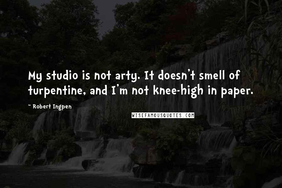 Robert Ingpen Quotes: My studio is not arty. It doesn't smell of turpentine, and I'm not knee-high in paper.