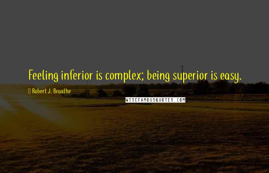 Robert J. Braathe Quotes: Feeling inferior is complex; being superior is easy.