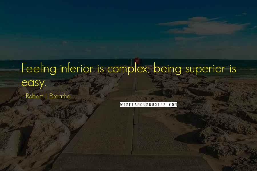 Robert J. Braathe Quotes: Feeling inferior is complex; being superior is easy.