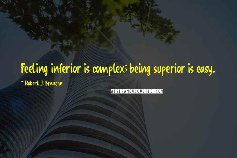 Robert J. Braathe Quotes: Feeling inferior is complex; being superior is easy.