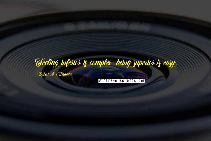 Robert J. Braathe Quotes: Feeling inferior is complex; being superior is easy.